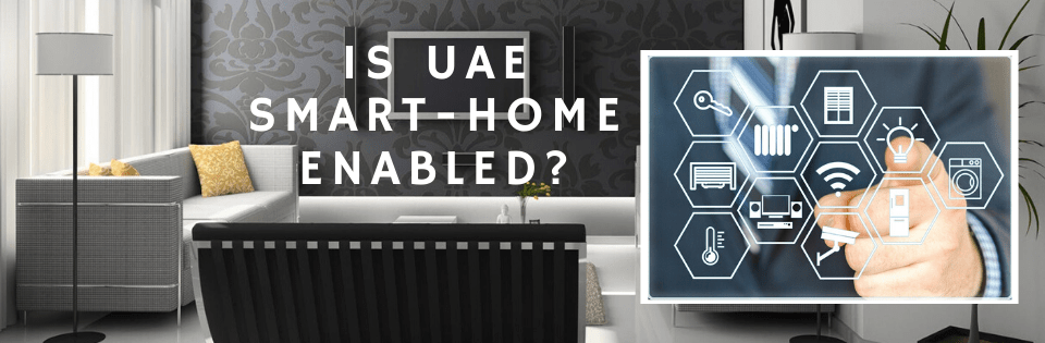 UAE SMART HOME ENABLED? TECHNOLOGICAL ADVANCES THAT MAKE YOUR HOME SMART!
